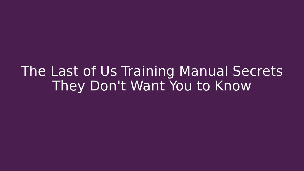 The Last of Us Training Manual Secrets They Don’t Want You to Know