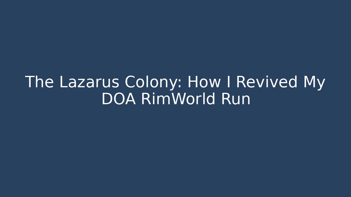 The Lazarus Colony: How I Revived My DOA RimWorld Run