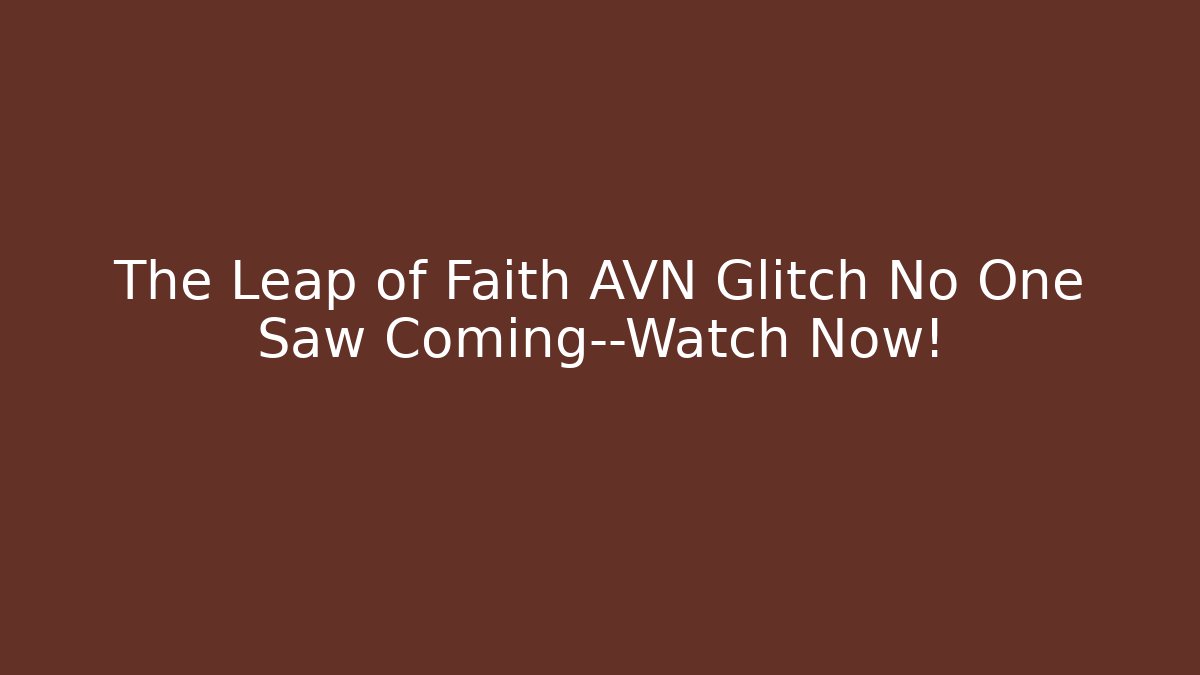 The Leap of Faith AVN Glitch No One Saw Coming—Watch Now!