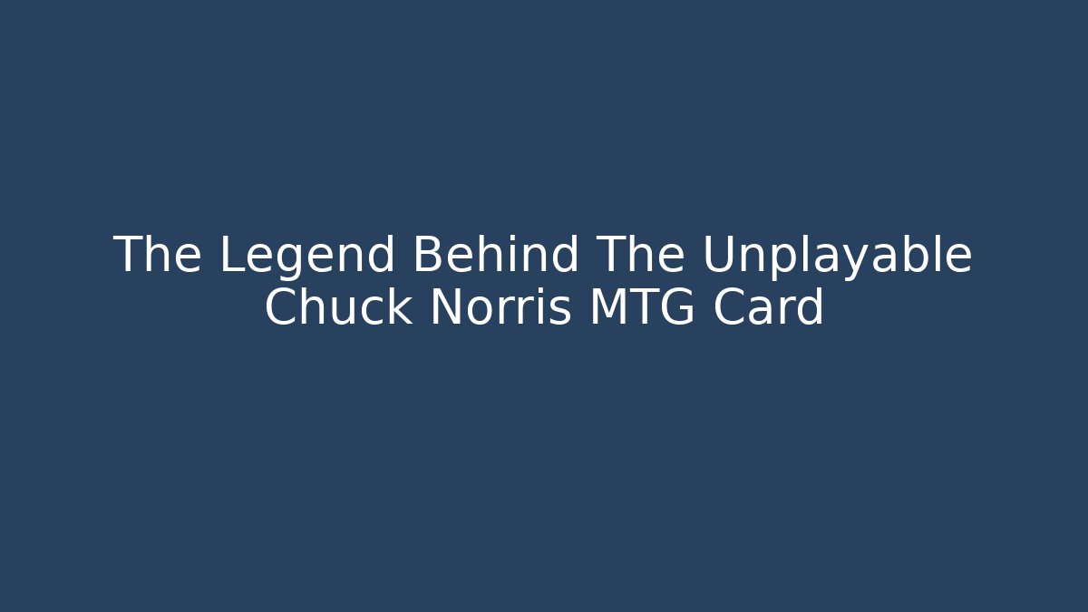 The Legend Behind The Unplayable Chuck Norris MTG Card