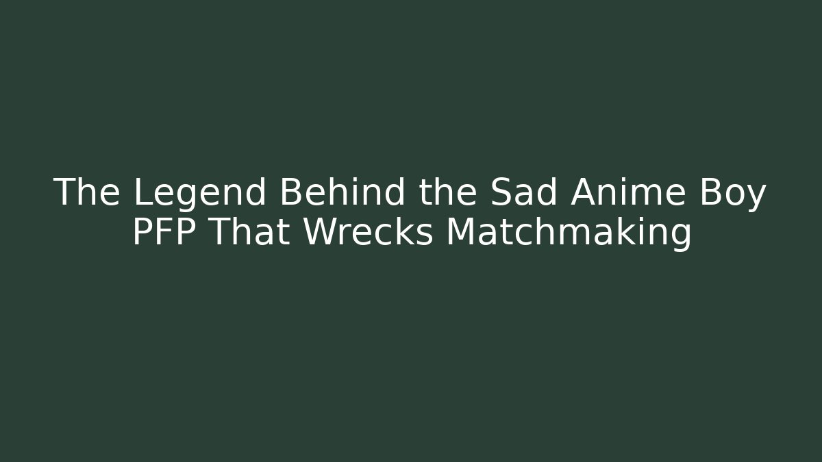 The Legend Behind the Sad Anime Boy PFP That Wrecks Matchmaking