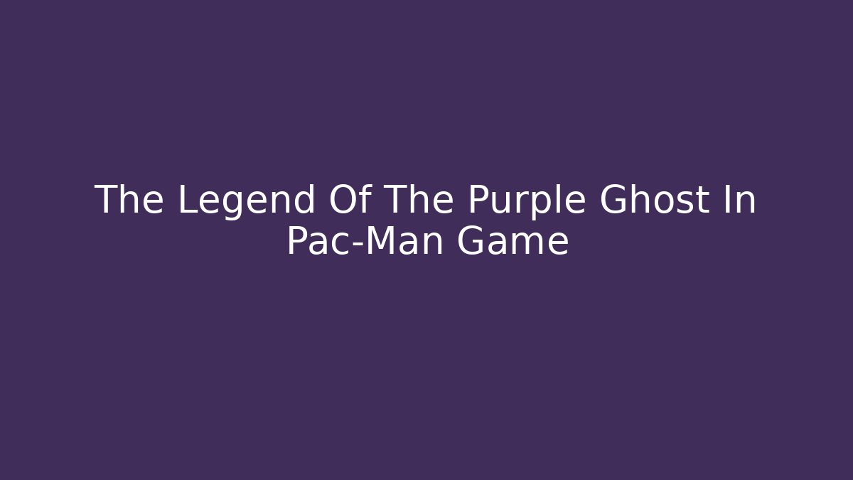 The Legend Of The Purple Ghost In Pac-Man Game