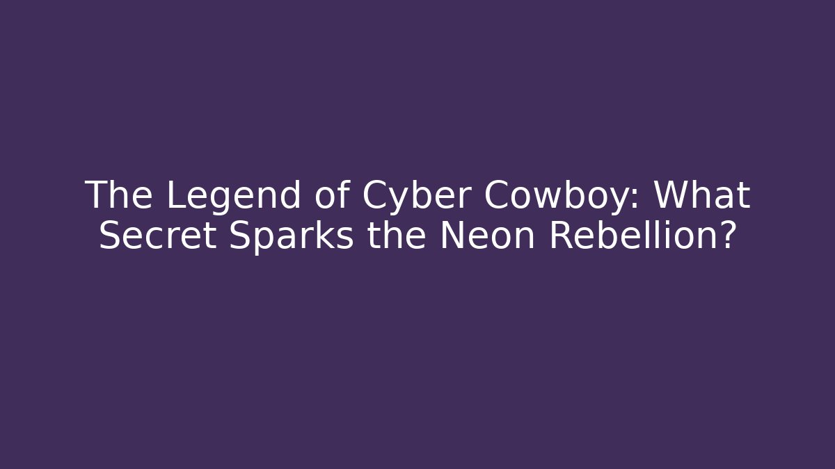 The Legend of Cyber Cowboy: What Secret Sparks the Neon Rebellion?