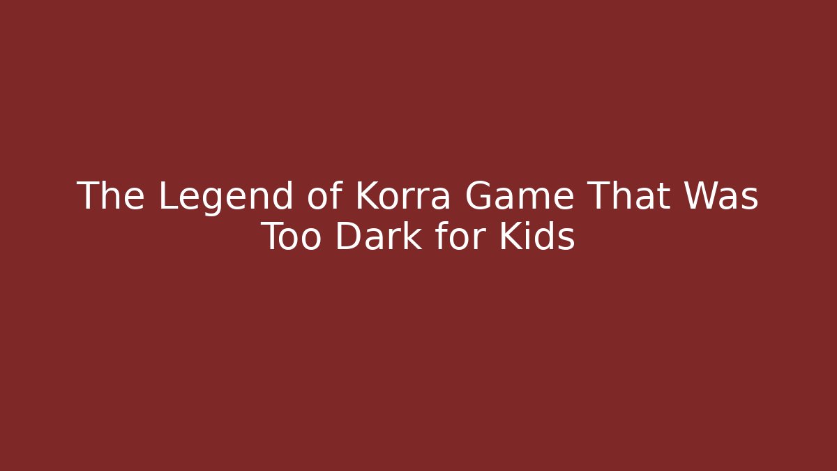 The Legend of Korra Game That Was Too Dark for Kids