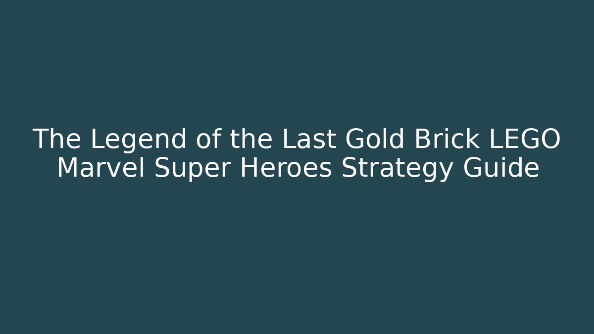 The Legend of the Last Gold Brick LEGO Marvel Super Heroes Strategy Guide