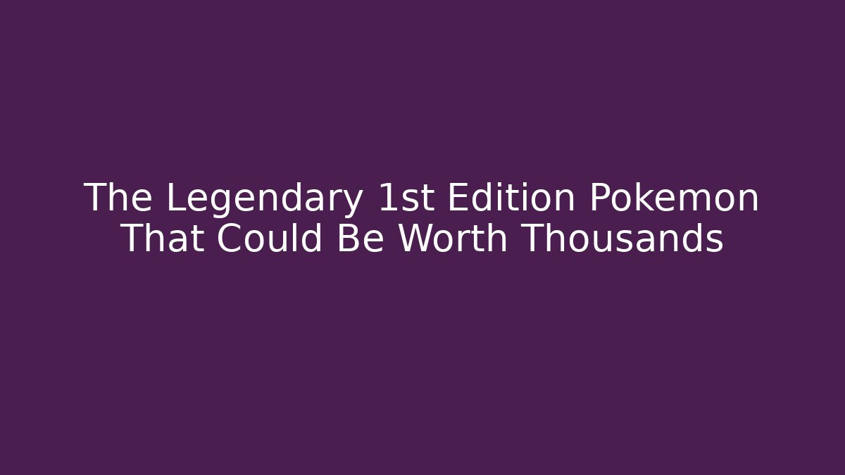 The Legendary 1st Edition Pokémon That Could Be Worth Thousands