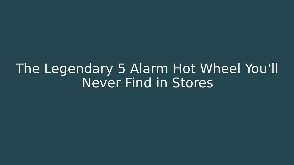 The Legendary 5 Alarm Hot Wheel You'll Never Find in Stores