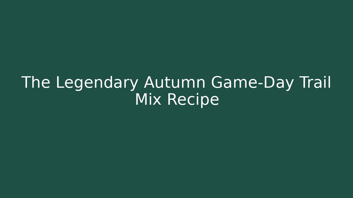 The Legendary Autumn Game-Day Trail Mix Recipe
