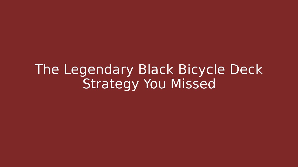 The Legendary Black Bicycle Deck Strategy You Missed