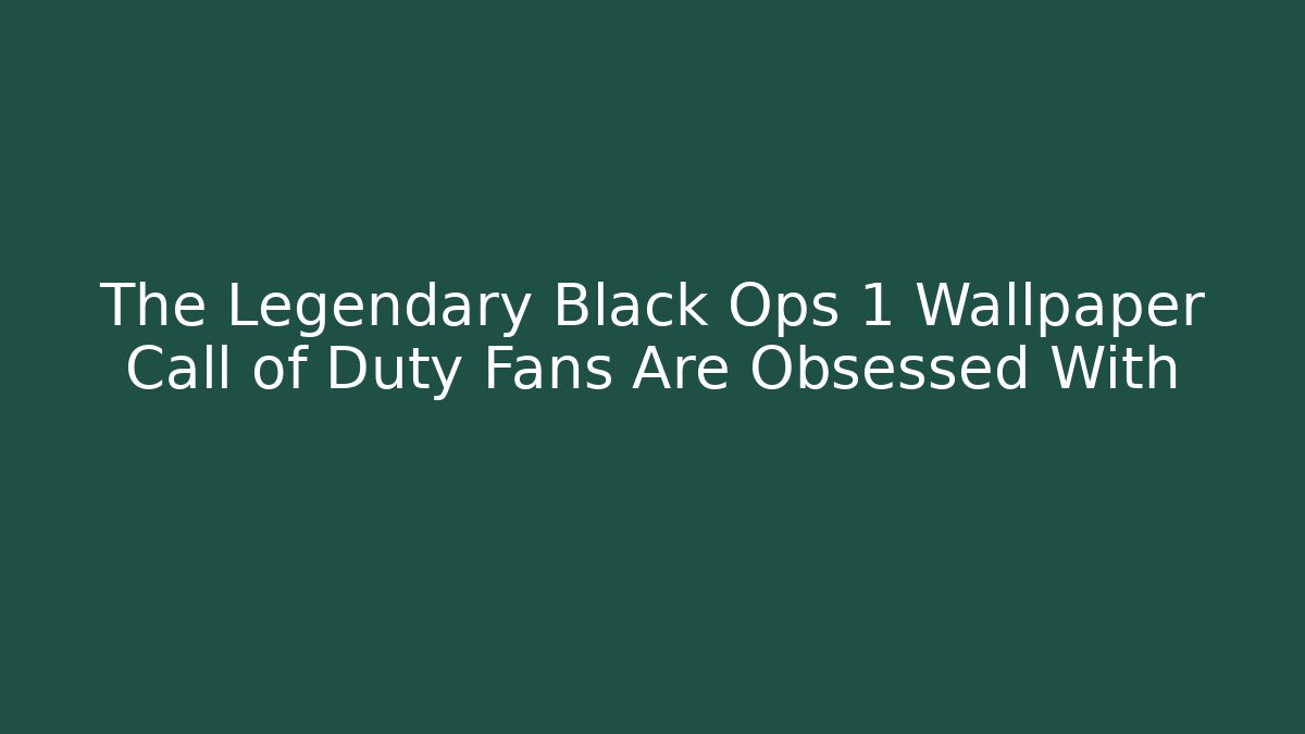The Legendary Black Ops 1 Wallpaper Call of Duty Fans Are Obsessed With