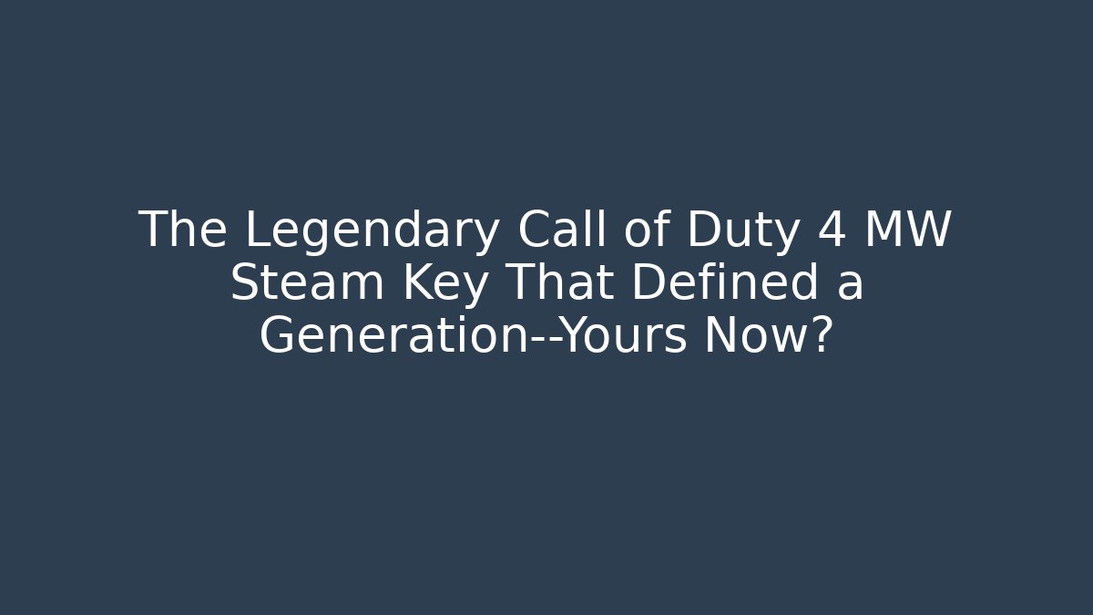 The Legendary Call of Duty 4 MW Steam Key That Defined a Generation—Yours Now?