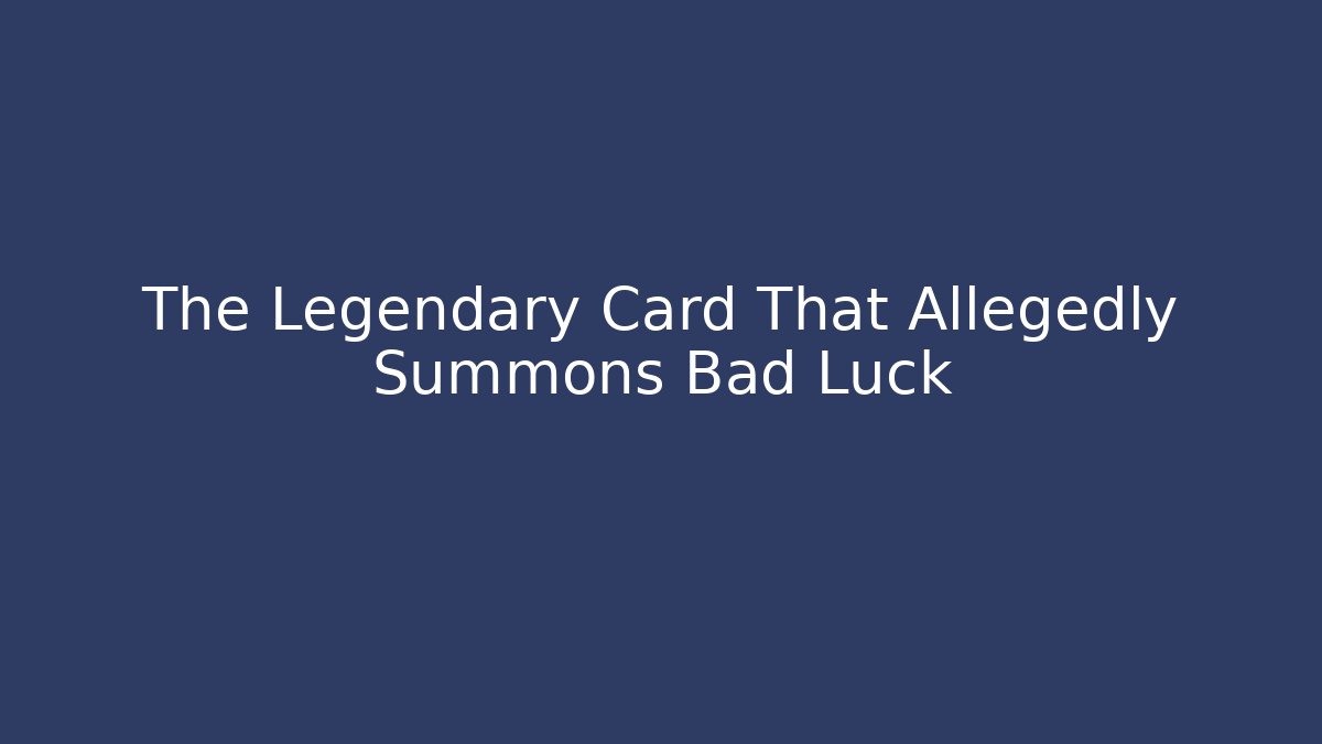 The Legendary Card That Allegedly Summons Bad Luck