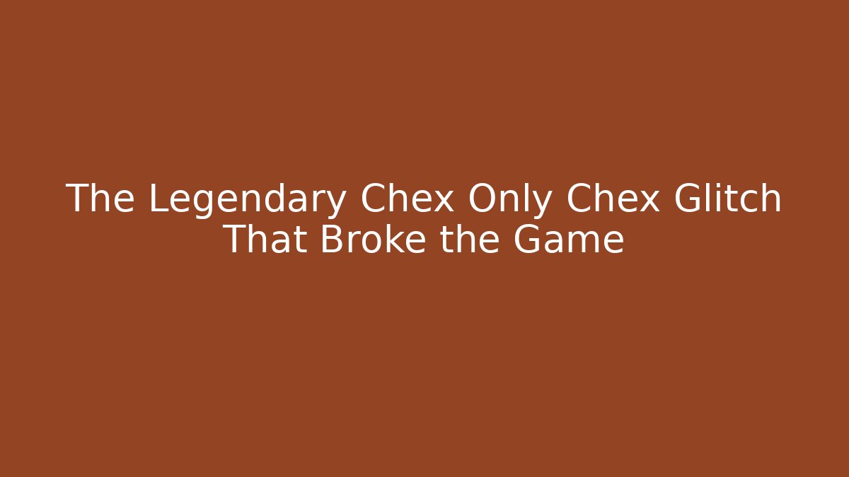 The Legendary Chex Only Chex Glitch That Broke the Game