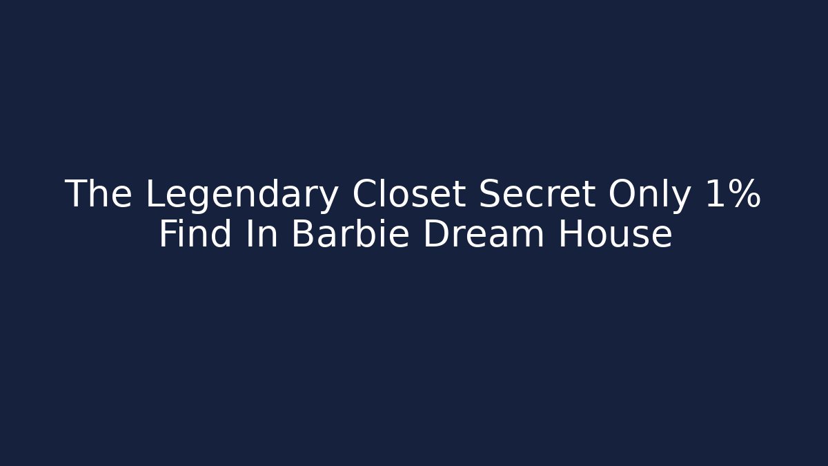 The Legendary Closet Secret Only 1% Find In Barbie Dream House