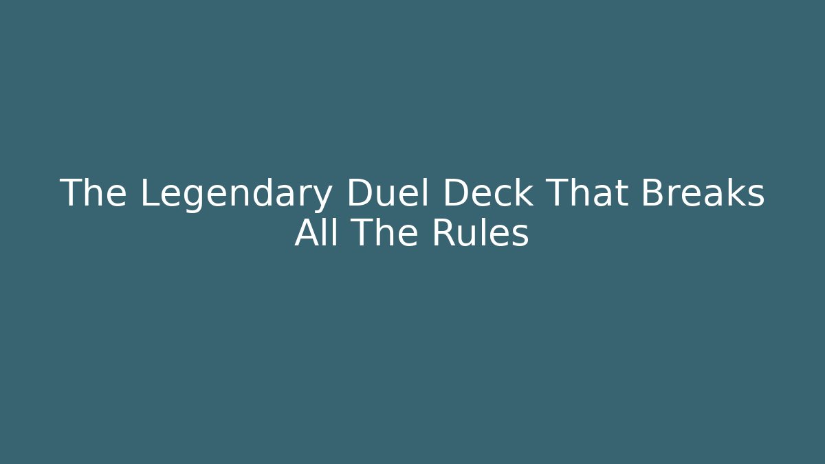 The Legendary Duel Deck That Breaks All The Rules