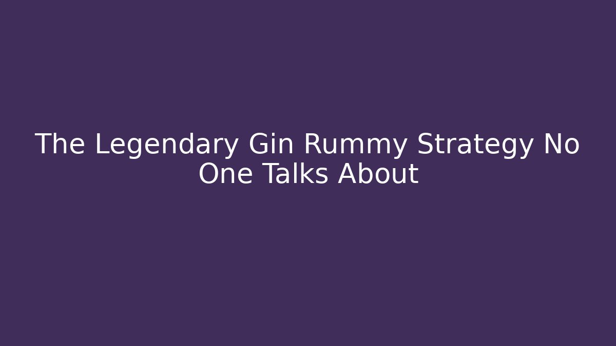 The Legendary Gin Rummy Strategy No One Talks About