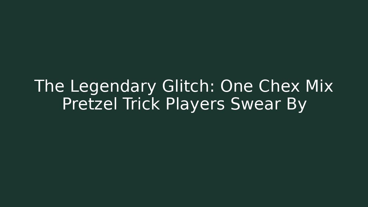 The Legendary Glitch: One Chex Mix Pretzel Trick Players Swear By