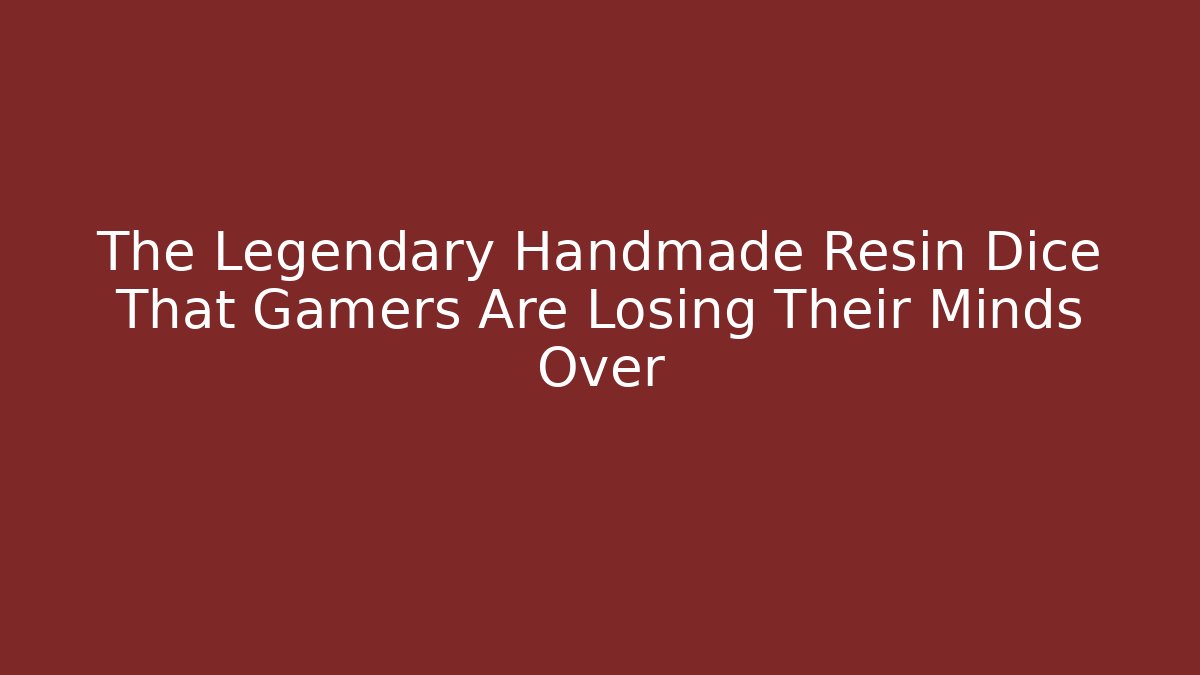 The Legendary Handmade Resin Dice That Gamers Are Losing Their Minds Over