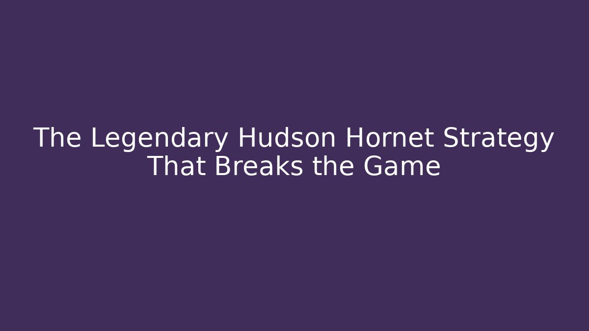 The Legendary Hudson Hornet Strategy That Breaks the Game