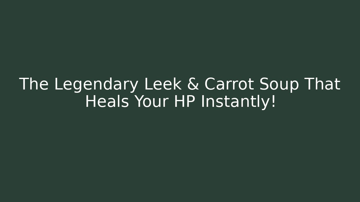 The Legendary Leek & Carrot Soup That Heals Your HP Instantly!