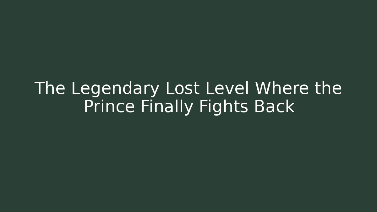 The Legendary Lost Level Where the Prince Finally Fights Back