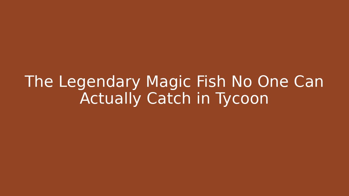 The Legendary Magic Fish No One Can Actually Catch in Tycoon