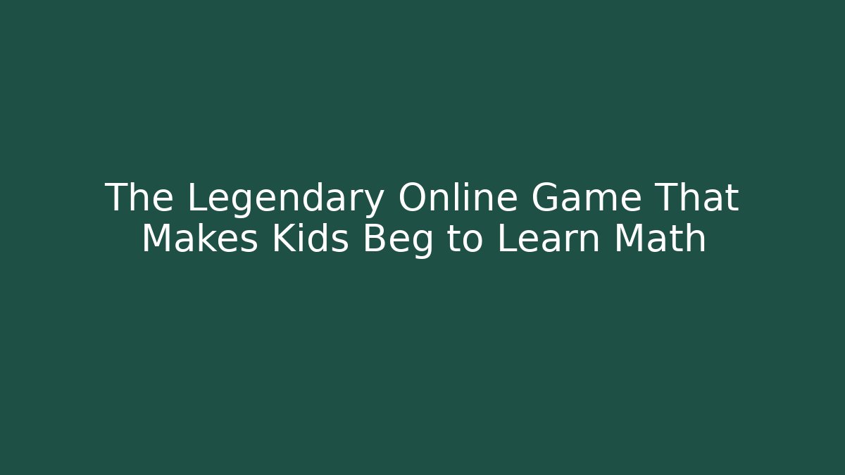 The Legendary Online Game That Makes Kids Beg to Learn Math