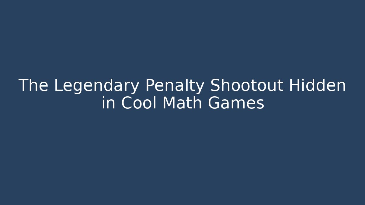 The Legendary Penalty Shootout Hidden in Cool Math Games
