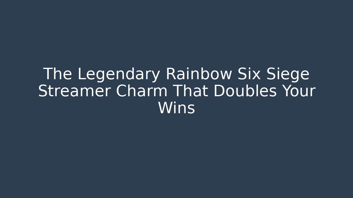 The Legendary Rainbow Six Siege Streamer Charm That Doubles Your Wins