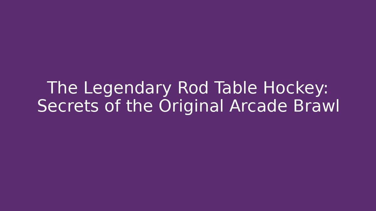 The Legendary Rod Table Hockey: Secrets of the Original Arcade Brawl
