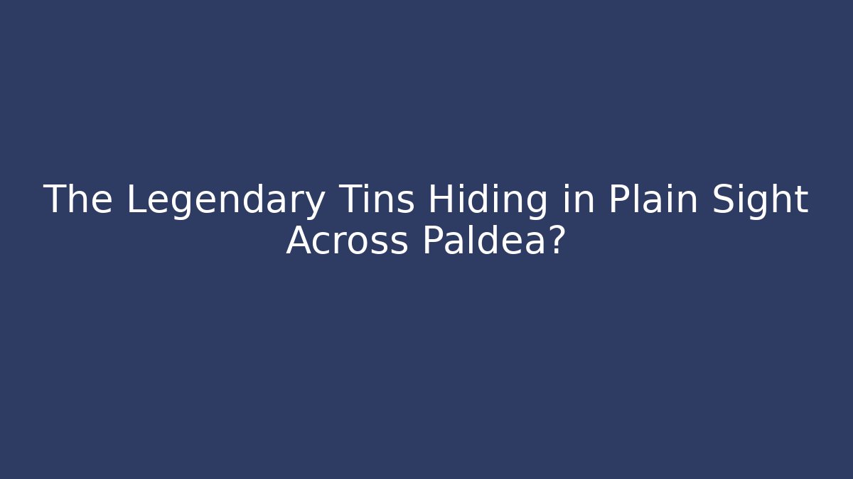The Legendary Tins Hiding in Plain Sight Across Paldea?