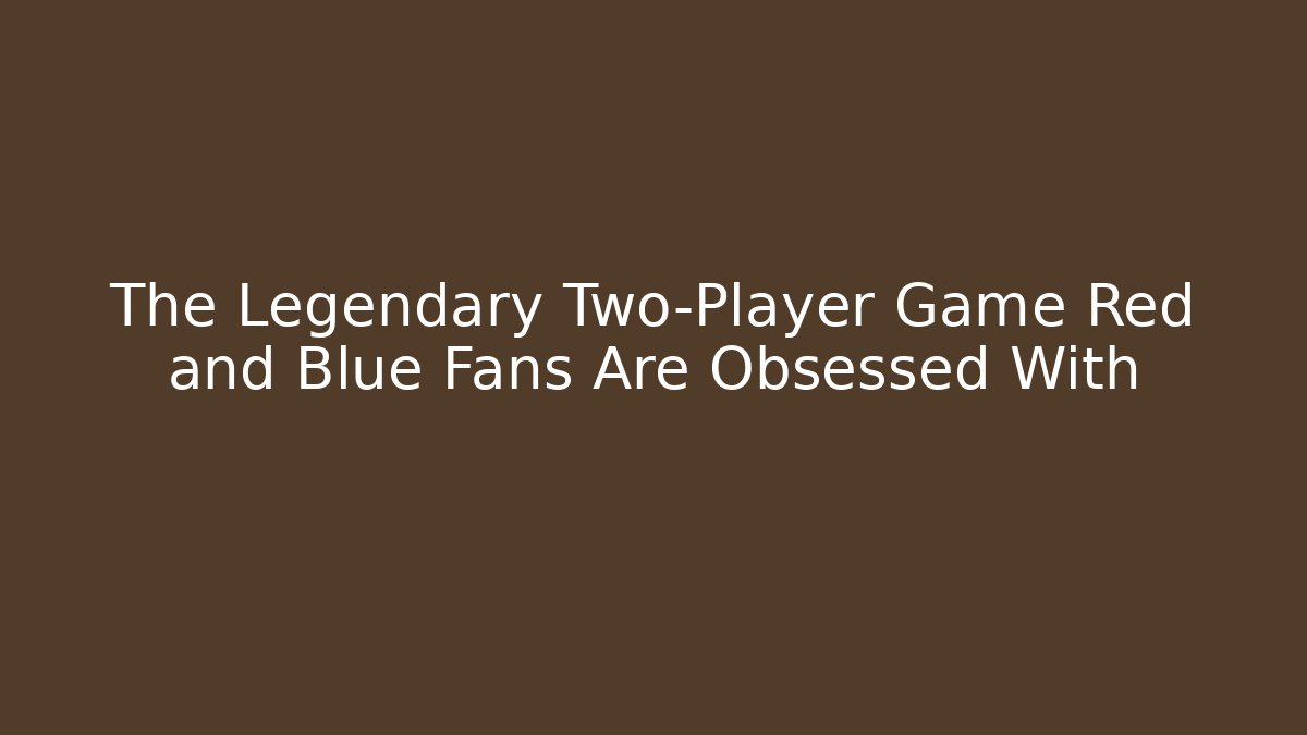 The Legendary Two-Player Game Red and Blue Fans Are Obsessed With