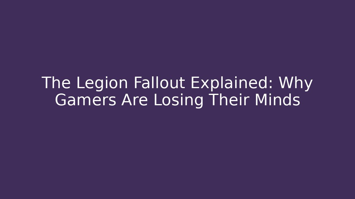 The Legion Fallout Explained: Why Gamers Are Losing Their Minds