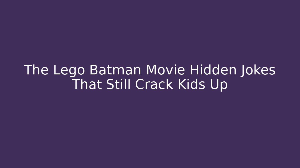 The Lego Batman Movie Hidden Jokes That Still Crack Kids Up