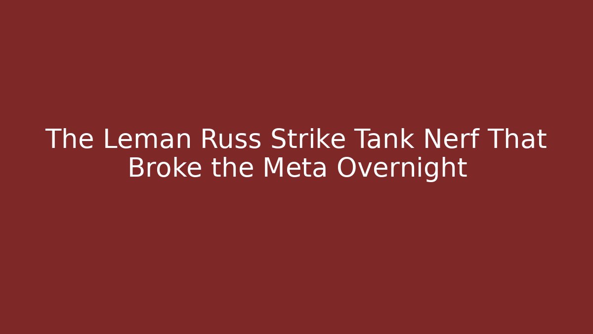 The Leman Russ Strike Tank Nerf That Broke the Meta Overnight