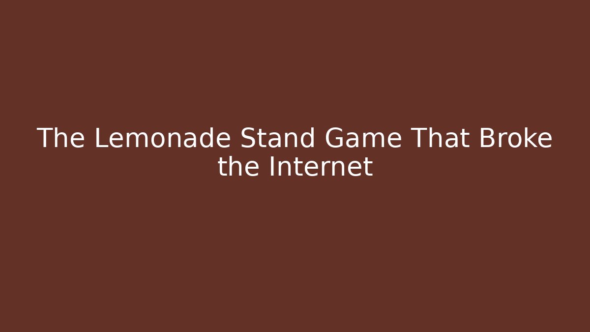 The Lemonade Stand Game That Broke the Internet