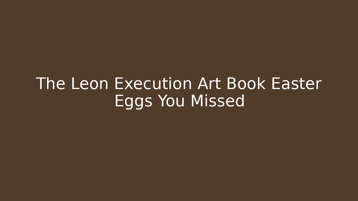 The Leon Execution Art Book Easter Eggs You Missed