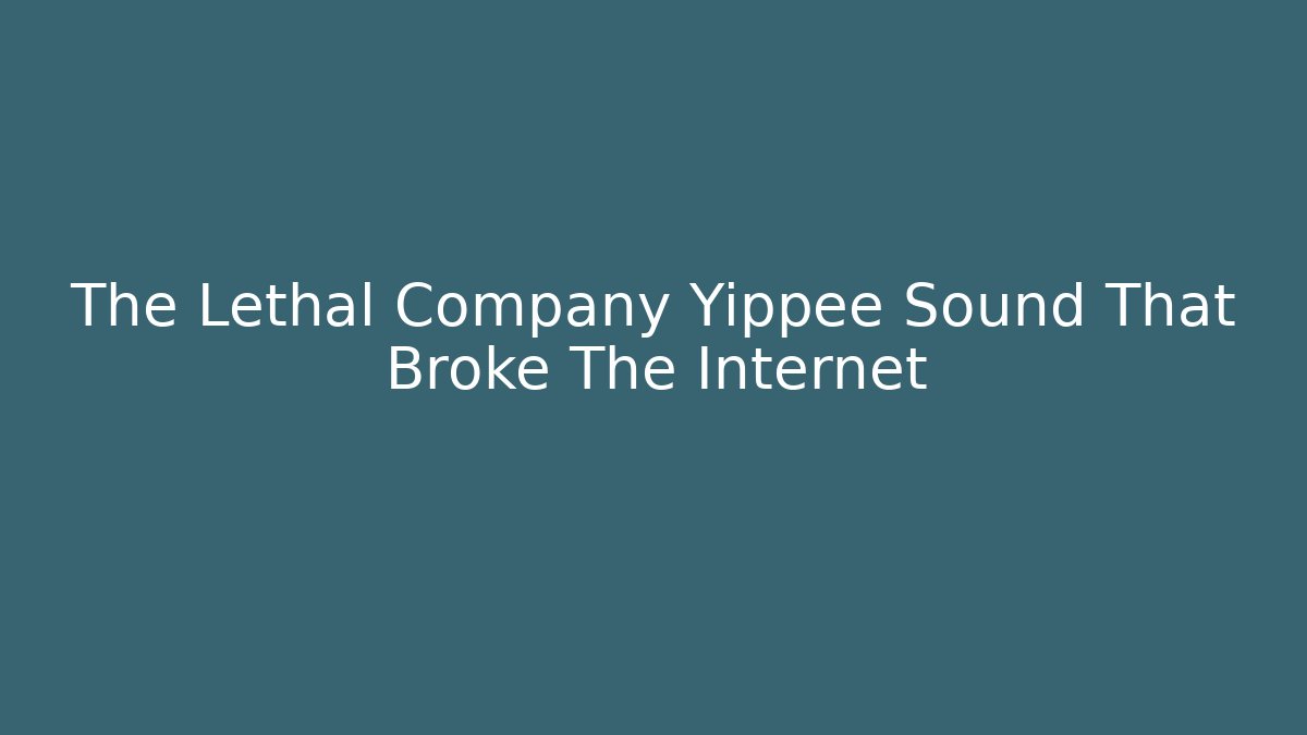 The Lethal Company Yippee Sound That Broke The Internet