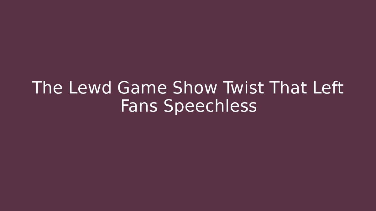The Lewd Game Show Twist That Left Fans Speechless