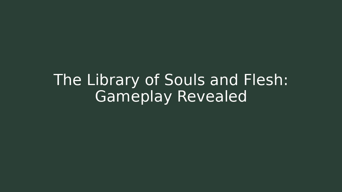 The Library of Souls and Flesh: Gameplay Revealed