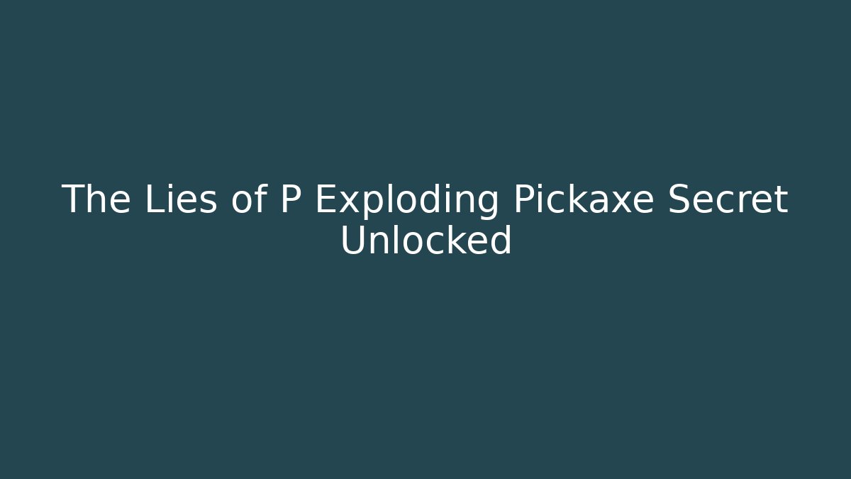 The Lies of P Exploding Pickaxe Secret Unlocked