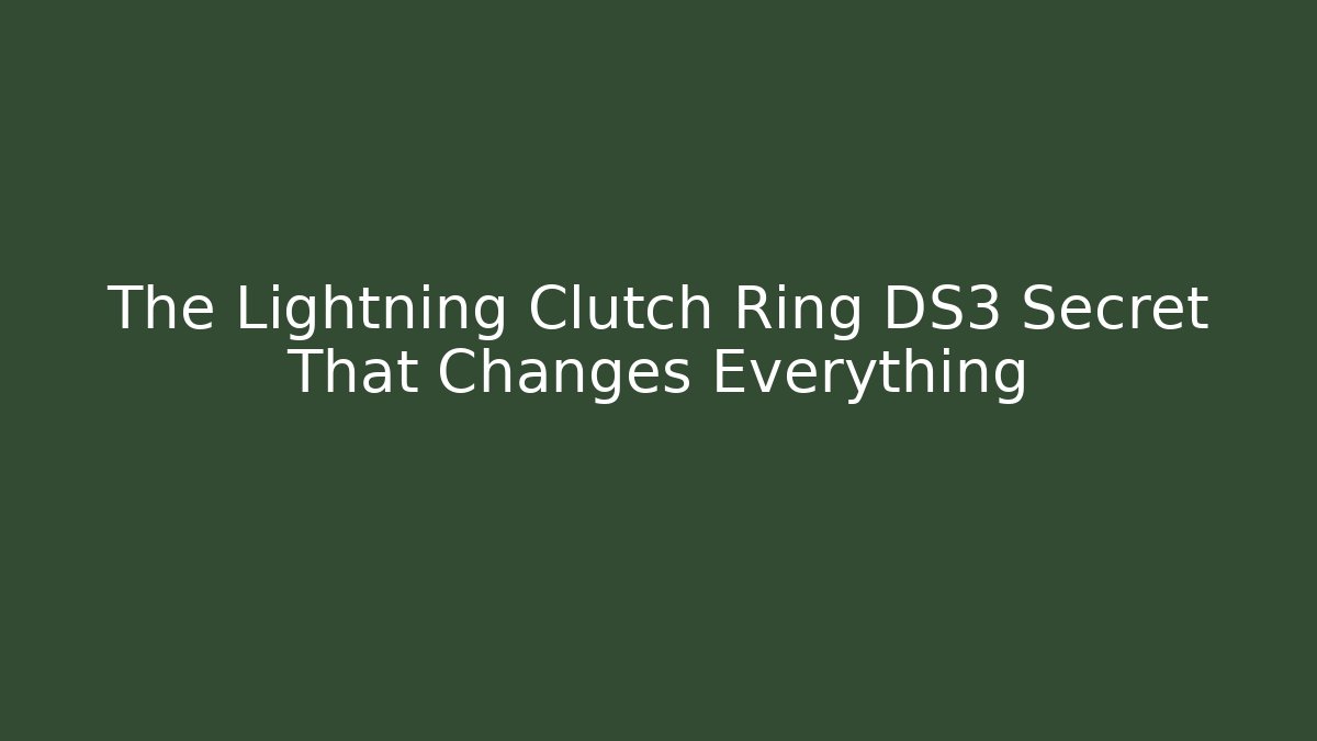 The Lightning Clutch Ring DS3 Secret That Changes Everything
