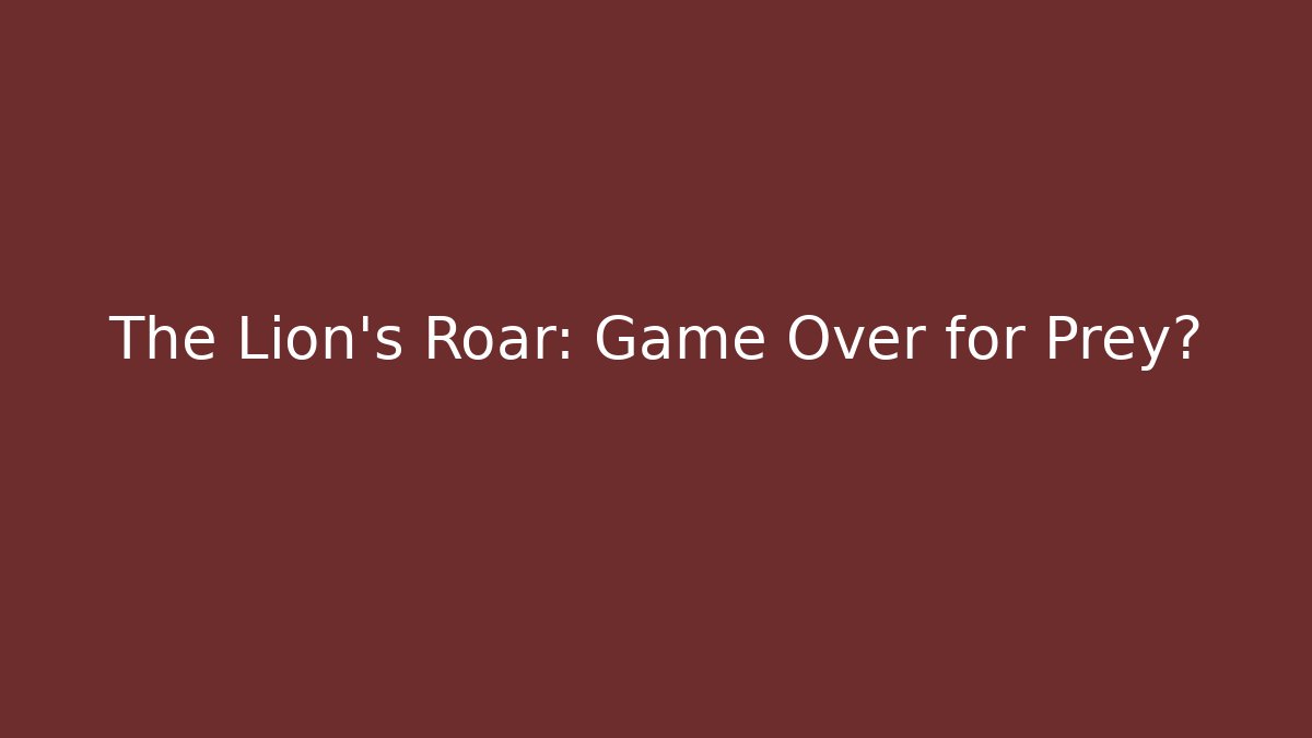 The Lion's Roar: Game Over for Prey?