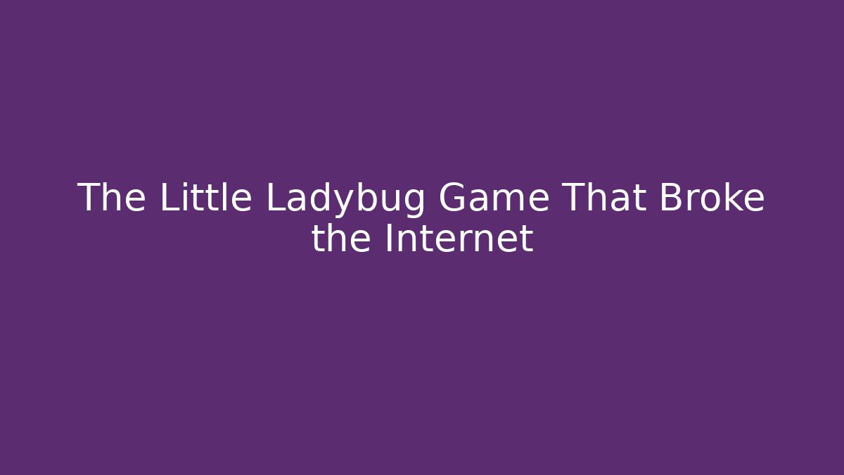 The Little Ladybug Game That Broke the Internet