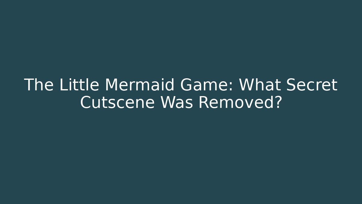 The Little Mermaid Game: What Secret Cutscene Was Removed?
