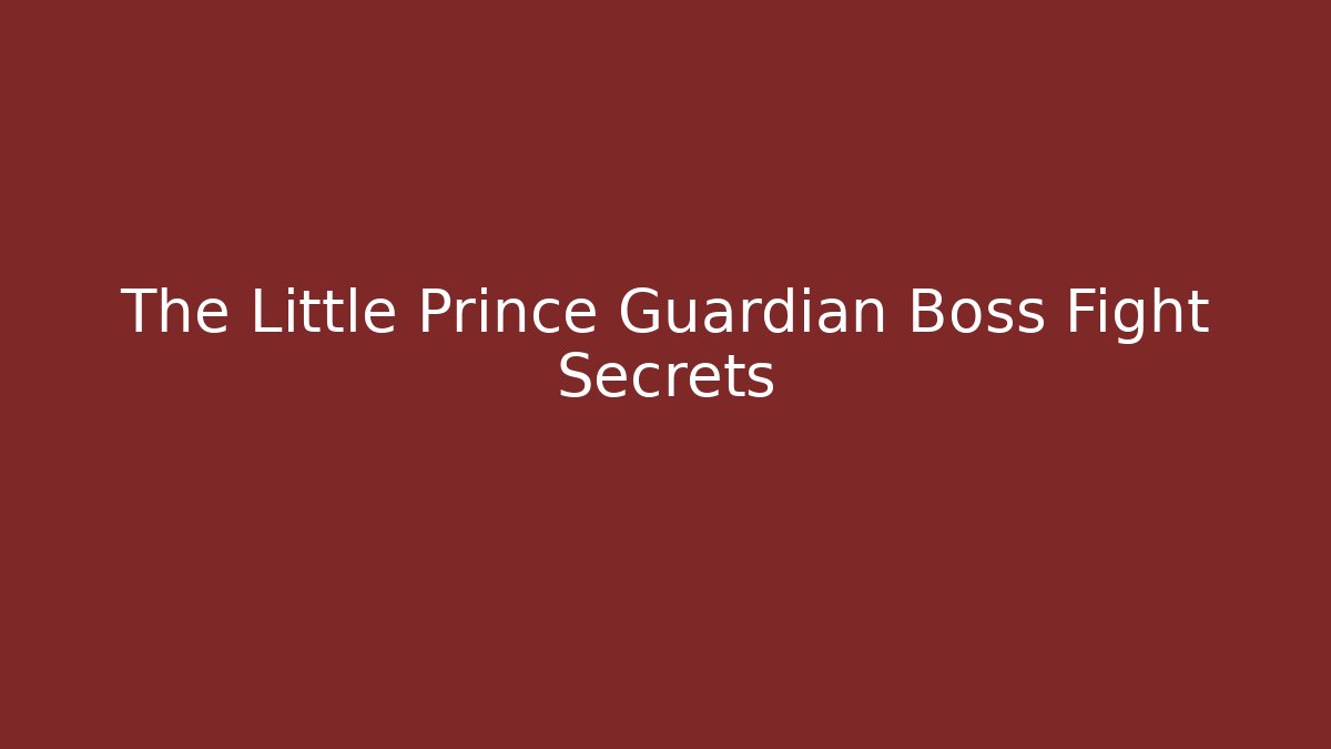 The Little Prince Guardian Boss Fight Secrets