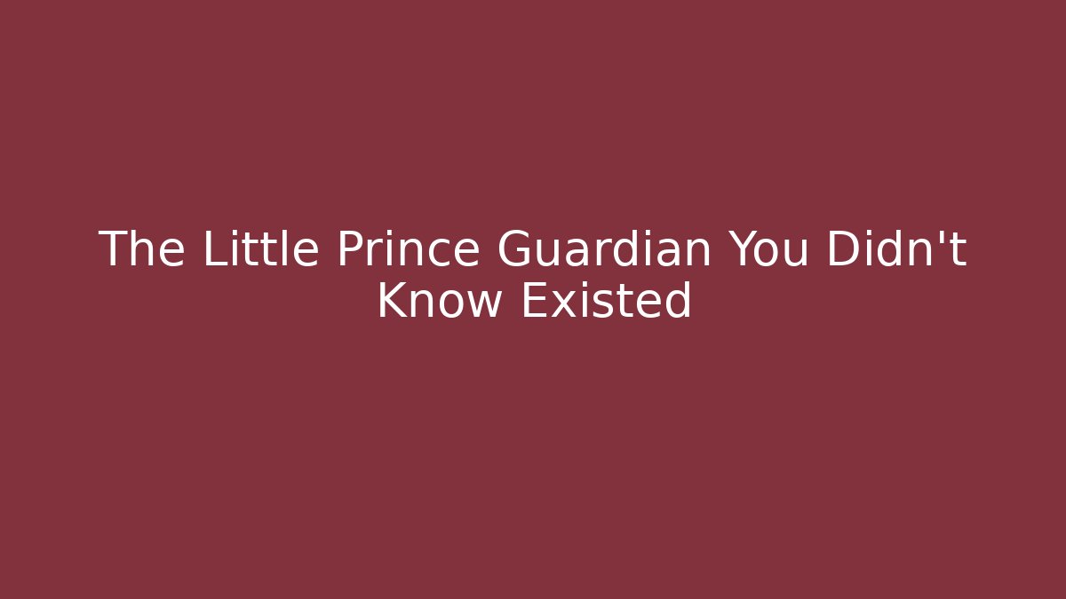 The Little Prince Guardian You Didn't Know Existed