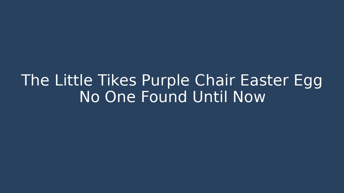 The Little Tikes Purple Chair Easter Egg No One Found Until Now