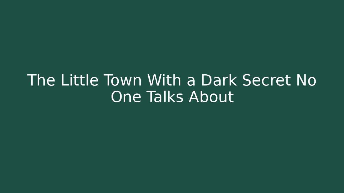 The Little Town With a Dark Secret No One Talks About