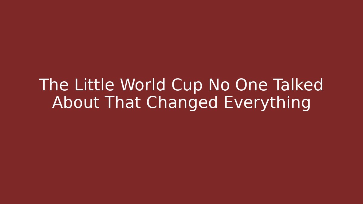 The Little World Cup No One Talked About That Changed Everything